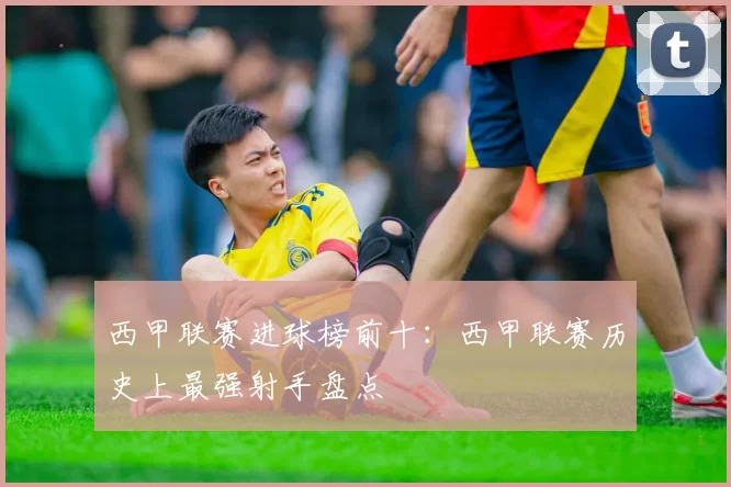 西甲联赛进球榜前十：西甲联赛历史上最强射手盘点