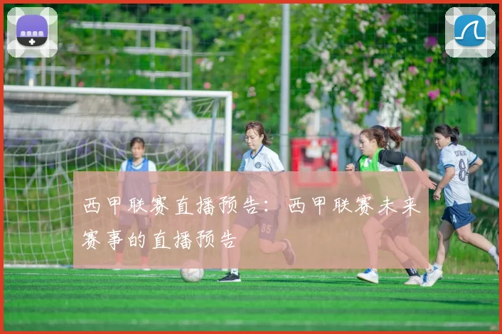 西甲联赛直播预告：西甲联赛未来赛事的直播预告