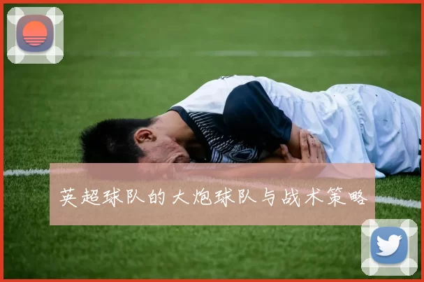 英超球队的大炮球队与战术策略