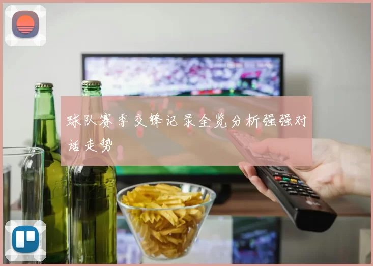 球队赛季交锋记录全览分析强强对话走势