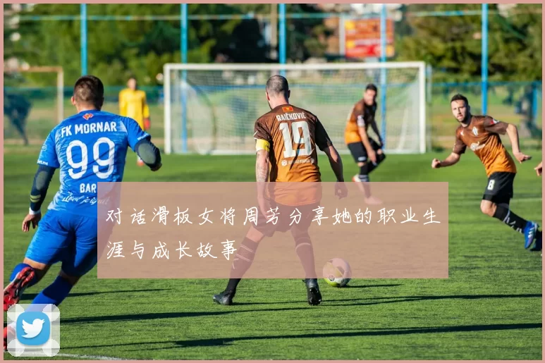 对话滑板女将周芳分享她的职业生涯与成长故事